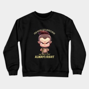 Character I'm Not Stubborn My Way Is Just Always Right Cute Adorable Funny Quote Crewneck Sweatshirt